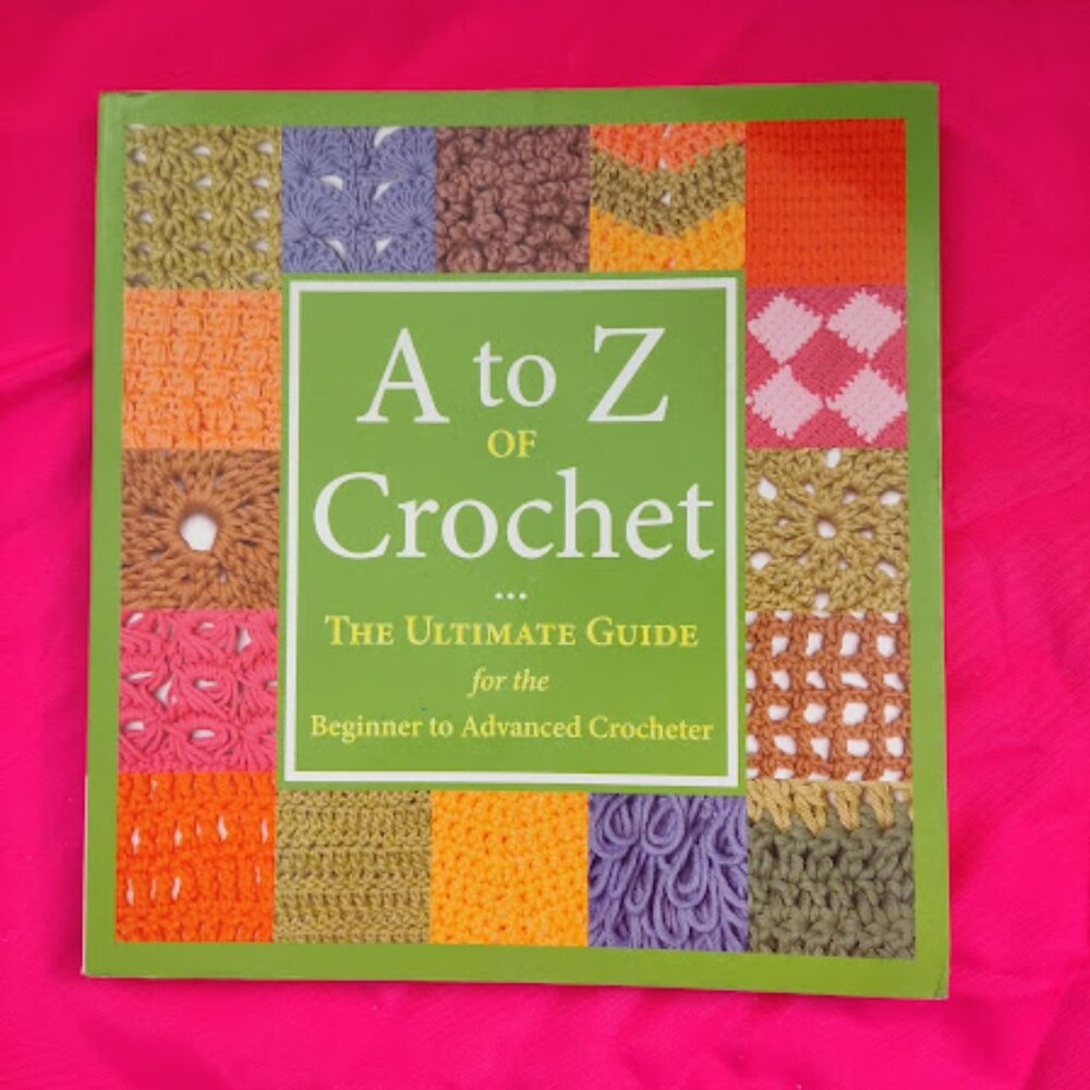 A to Z of Crochet : The Ultimate Guide for the Beginner to the Advanced Crochet